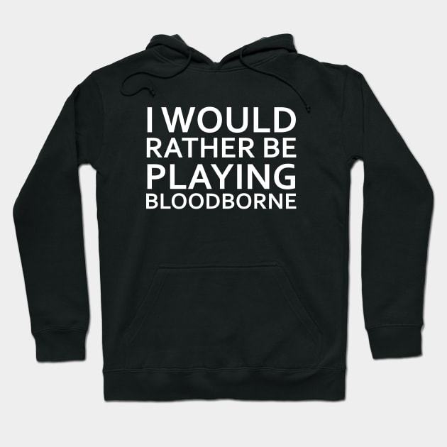 I would rather be playing Bloodborne Hoodie by Vagata2020